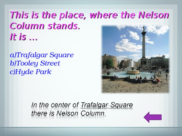 This is the place, where the Nelson Column stands. It is …  Trafalgar Square Tooley Street Hyde Park 