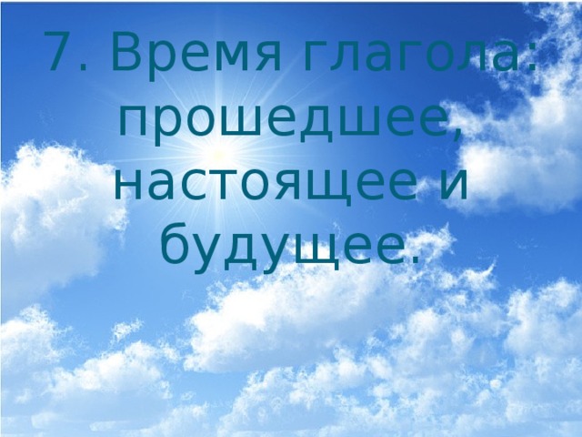 7. Время глагола: прошедшее, настоящее и будущее. 