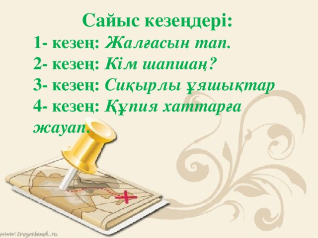  Сайыс кезеңдері:  1- кезең: Жалғасын тап.  2- кезең: Кім шапшаң?  3- кезең: Сиқырлы ұяшықтар  4- кезең: Құпия хаттарға жауап.   