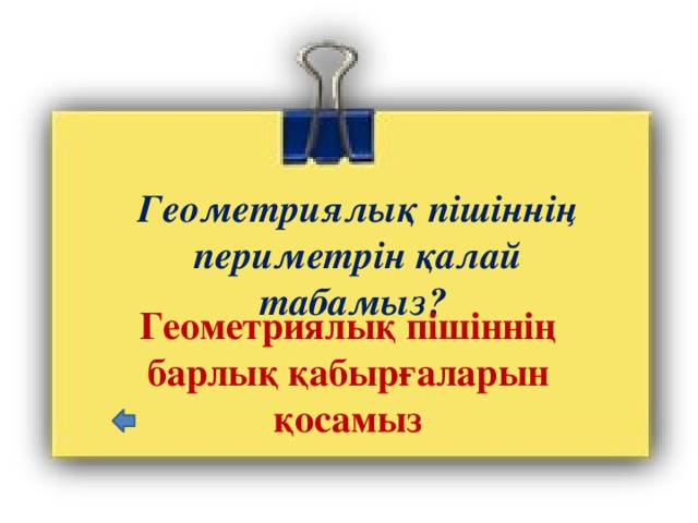 Геометриялық пішіннің периметрін қалай табамыз?   Геометриялық пішіннің барлық қабырғаларын қосамыз 