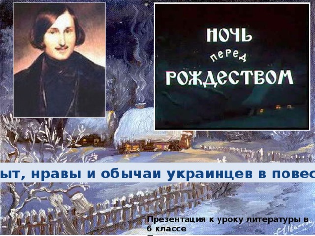 Быт, нравы и обычаи украинцев в повести Презентация к уроку литературы в 6 классе Подготовила учитель-методист Шиманская В.В. 