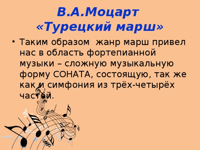 В.А.Моцарт  «Турецкий марш» Таким образом жанр марш привел нас в область фортепианной музыки – сложную музыкальную форму СОНАТА, состоящую, так же как и симфония из трёх-четырёх частей. 