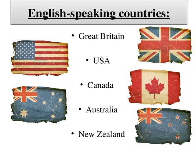 English-speaking countries: Great Britain USA Canada Australia New Zealand 
