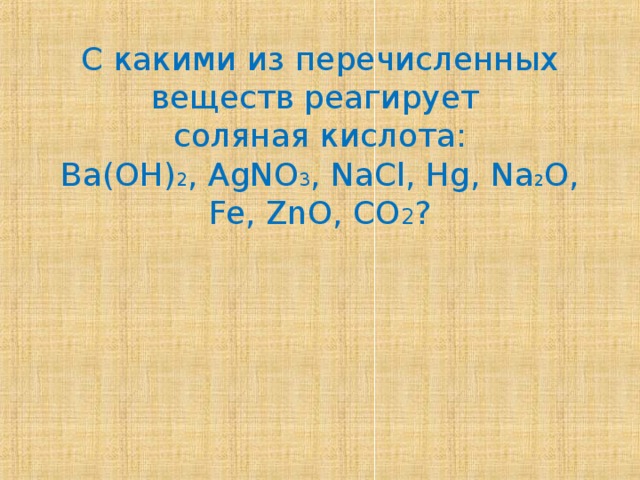 Ba oh 2 co2. С какими из перечисленных веществ реагирует соляная кислота. С какими из перечисленных веществ будет реагировать соляная кислота. С какими веществами будет взаимодействовать соляная кислота. С какими веществами не реагирует соляная кислота.