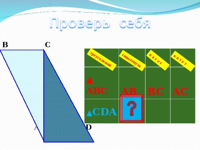 гипотенуза треугольник к а т е т к а т е т B  C  A  D ▲ ABC  A B ▲ CDA  B C  A C 