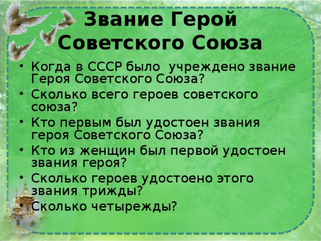 Звание Герой Советского Союза Когда в СССР было учреждено звание Героя Советского Союза? Сколько всего героев советского союза? Кто первым был удостоен звания героя Советского Союза? Кто из женщин был первой удостоен звания героя? Сколько героев удостоено этого звания трижды? Сколько четырежды? 