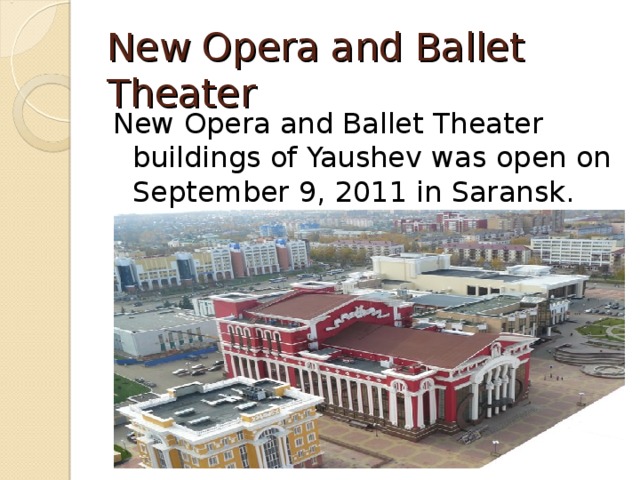 New Opera and Ballet Theater New Opera and Ballet Theater buildings of Yaushev was open on September 9, 2011 in Saransk. 
