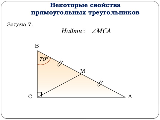 Некоторые свойства прямоугольных треугольников Задача 7. В 70 0 М С А  