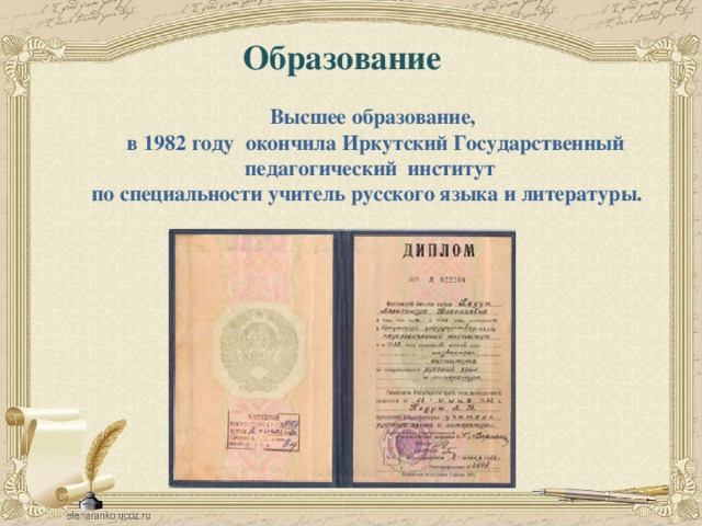 Образование   Высшее образование, в 1982 году окончила Иркутский Государственный педагогический институт  по специальности учитель русского языка и литературы. 