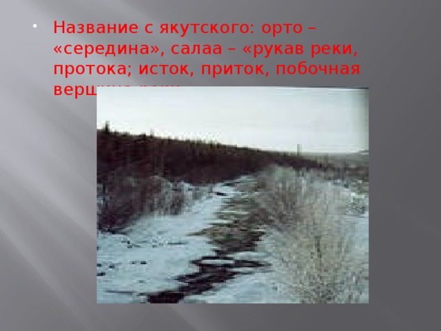 Название с якутского: орто – «середина», салаа – «рукав реки, протока; исток, приток, побочная вершина реки». 