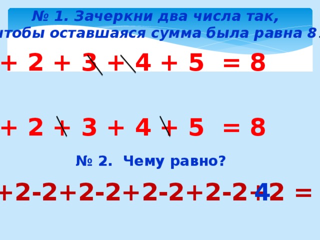 Выберите среди чисел. 1,2,3,4,5 Зачеркнуть 2 числа чтобы сумма оставшихся чисел была равна 8. -5-8 Равно. Зачеркни числа так чтобы получилось. Зачеркни одинаковые цифры и Найди сумму оставшихся чисел.