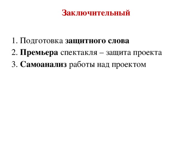 Заключительный   1. Подготовка защитного слова 2. Премьера спектакля – защита проекта 3. Самоанализ работы над проектом