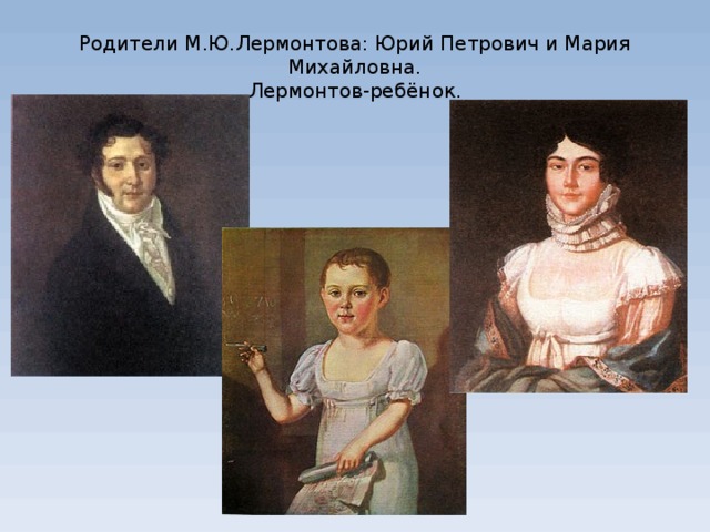 Родители М.Ю.Лермонтова: Юрий Петрович и Мария Михайловна.  Лермонтов-ребёнок. 