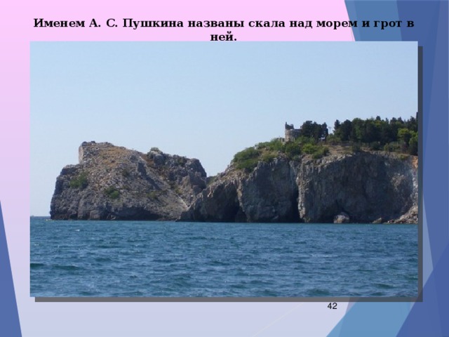 Именем А. С. Пушкина названы скала над морем и грот в ней.  