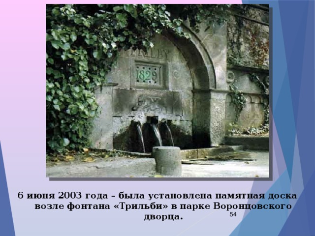 6 июня 2003 года – была установлена памятная доска возле фонтана «Трильби» в парке Воронцовского дворца.  