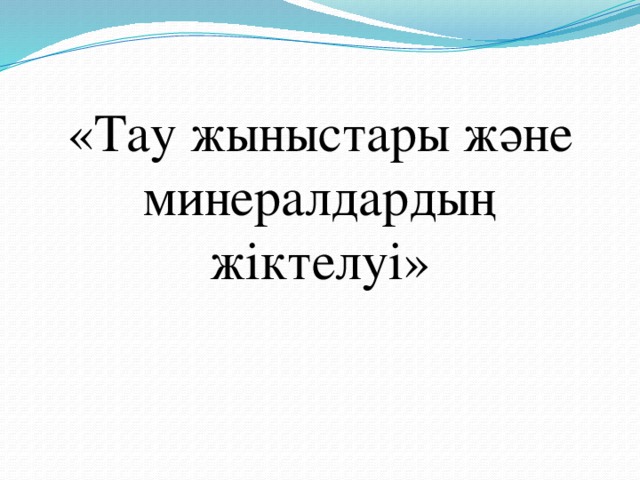«Тау жыныстары және минералдардың жіктелуі» 