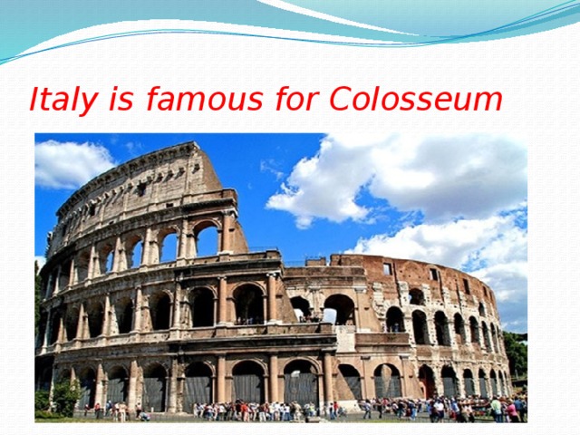 Italy is famous for Colosseum 