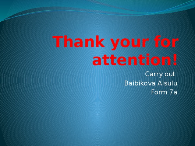 Thank your for attention! Carry out Baibikova Aisulu Form 7a 
