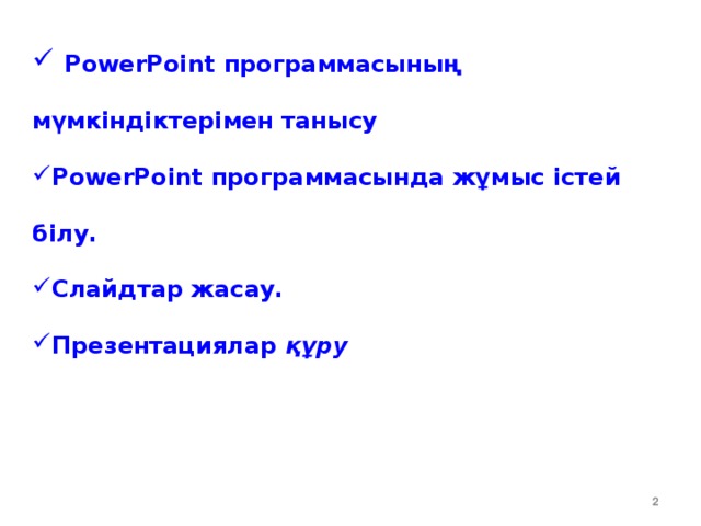  PowerPoint программасының мүмкіндіктерімен танысу PowerPoint программасында жұмыс істей білу. Слайдтар жасау.  PowerPoint программасының мүмкіндіктерімен танысу PowerPoint программасында жұмыс істей білу. Слайдтар жасау.  PowerPoint программасының мүмкіндіктерімен танысу PowerPoint программасында жұмыс істей білу. Слайдтар жасау. Презентациялар құру  