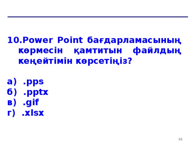 Power Point бағдарламасының көрмесін қамтитын файлдың кеңейтімін көрсетіңіз?  a ) .pps б) .ppt х в) .gif г) . xlsx  