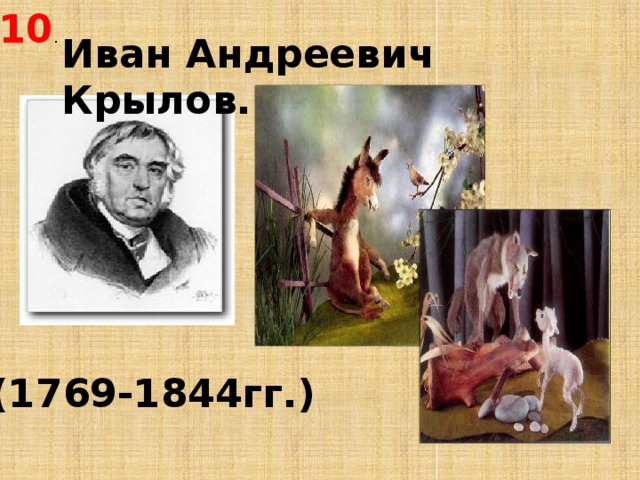 10 . Иван Андреевич Крылов.   (1769-1844гг.) 