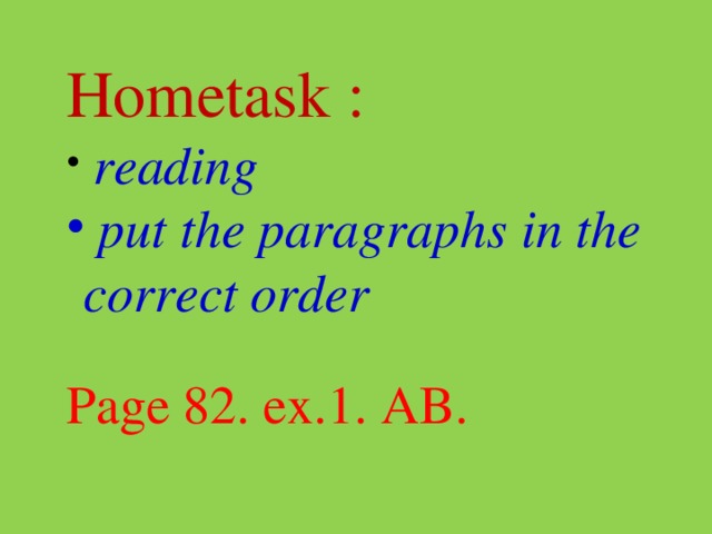 Hometask :  reading  put the paragraphs in the correct order  Page 82. ex.1. AB. Hometask: reading put the paragraphs in the correct order. Page 82. ex.1. AB.  