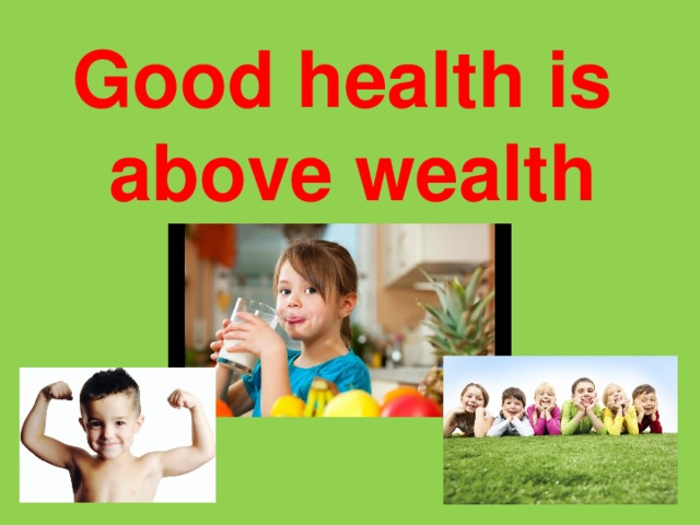 Good health is above wealth  