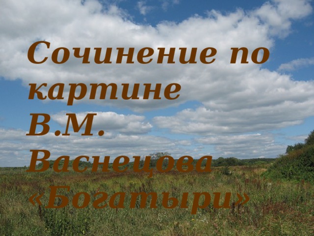 Сочинение по картине  В.М. Васнецова  «Богатыри»