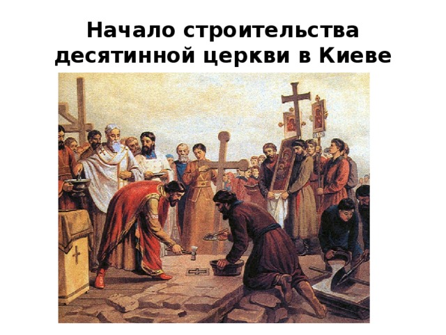 Начало строительства десятинной церкви в Киеве 