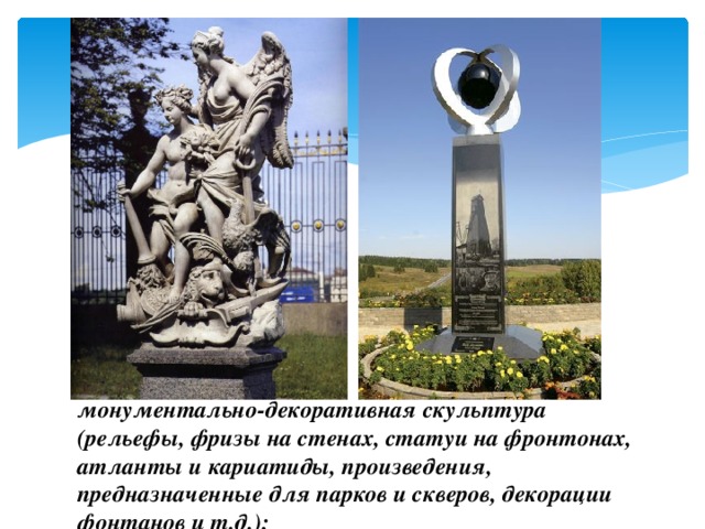 монументально-декоративная скульптура (рельефы, фризы на стенах, статуи на фронтонах, атланты и кариатиды, произведения, предназначенные для парков и скверов, декорации фонтанов и т.д.); 