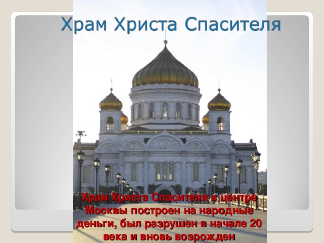 Храм Христа Спасителя в центре Москвы построен на народные деньги, был разрушен в начале 20 века и вновь возрожден 