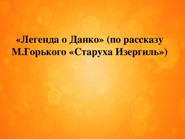 «Легенда о Данко» (по рассказу М.Горького «Старуха Изергиль») 