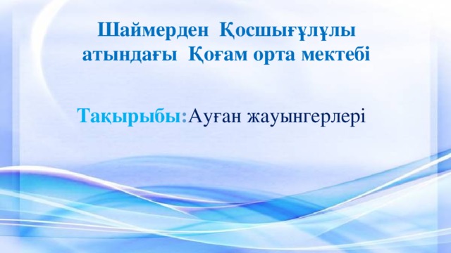 Шаймерден Қосшығұлұлы атындағы Қоғам орта мектебі Тақырыбы : Ауған жауынгерлері 