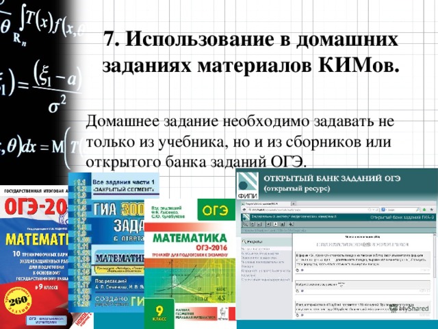 7. Использование в домашних заданиях материалов КИМов. Домашнее задание необходимо задавать не только из учебника, но и из сборников или открытого банка заданий ОГЭ. 