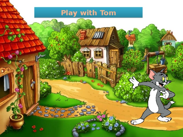 Play with Tom
