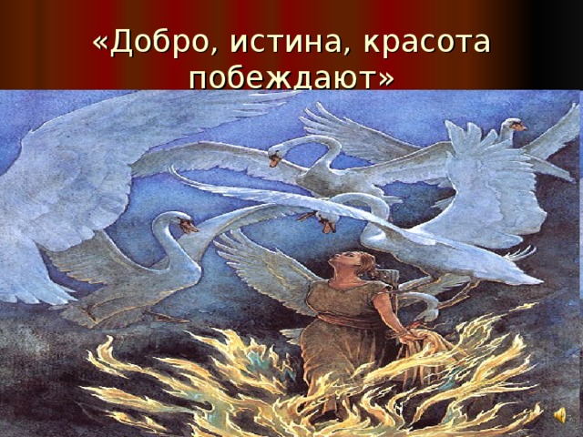 Презентация дикие лебеди. Истина добро и красота. Истина в добре. Истина добро красота философия. Пословицы к сказке Дикие лебеди.