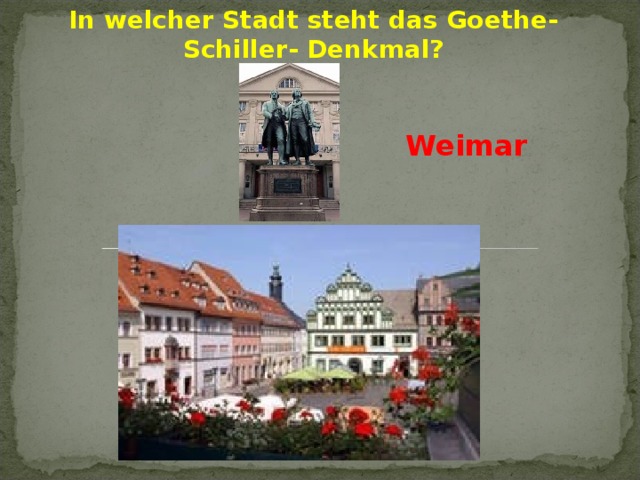 In welcher Stadt steht das Goethe-Schiller- Denkmal? Weimar