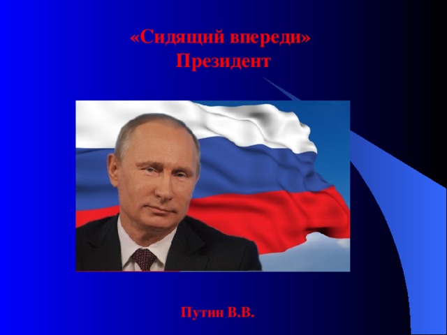 «Сидящий впереди» Президент  Путин В.В.