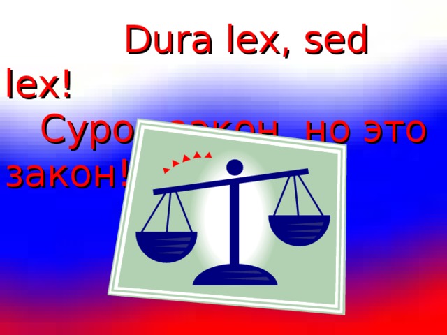 Dura lex, sed lex!  Суров закон, но это закон!