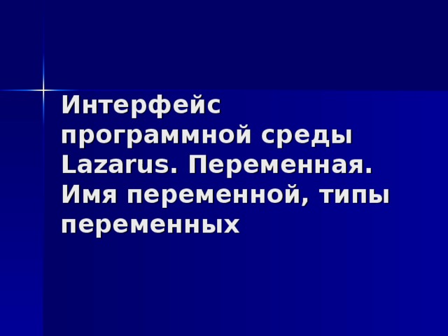 Интерфейс программной среды Lazarus . Переменная. Имя переменной, типы переменных 