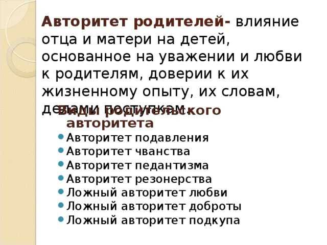 Авторитет родителей- влияние отца и матери на детей, основанное на уважении и любви к родителям, доверии к их жизненному опыту, их словам, делами поступкам. Виды родительского авторитета