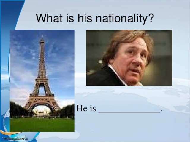 What is his nationality? He is _____________. 