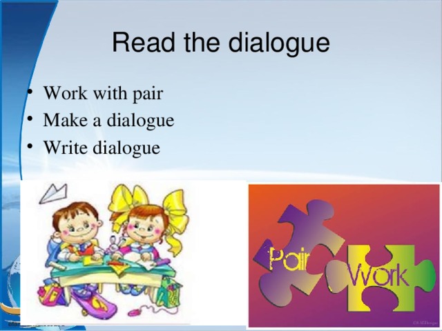 Read the dialogue Work with pair Make a dialogue Write dialogue 