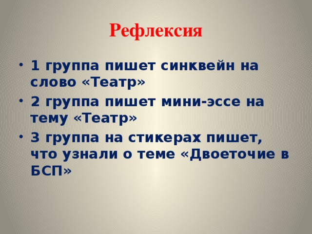 Рефлексия 1 группа пишет синквейн на слово «Театр» 2 группа пишет мини-эссе на тему «Театр» 3 группа на стикерах пишет, что узнали о теме «Двоеточие в БСП» 