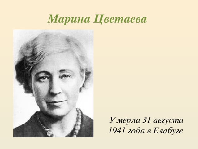 Марина Цветаева Умерла 31 августа 1941 года в Елабуге 