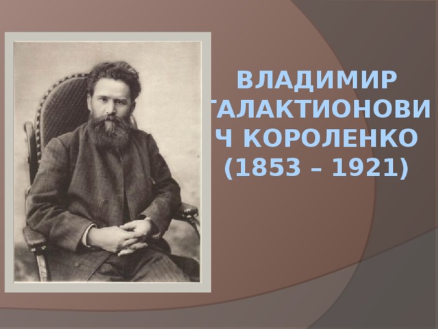 Владимир Галактионович Короленко  (1853 – 1921) 