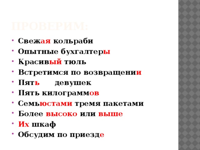 Проверим: Свеж ая кольраби Опытные бухгалтер ы Красив ый тюль Встретимся по возвращени и Пят ь девушек Пять килограмм ов Семь юстами тремя пакетами Более высоко или выше Их шкаф Обсудим по приезд е 