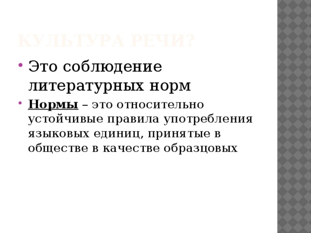 Культура речи? Это соблюдение литературных норм Нормы – это относительно устойчивые правила употребления языковых единиц, принятые в обществе в качестве образцовых 