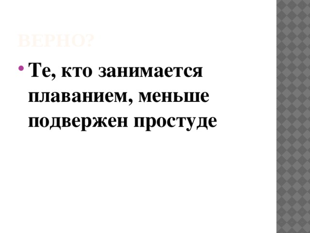 Верно? Те, кто занимается плаванием, меньше подвержен простуде 