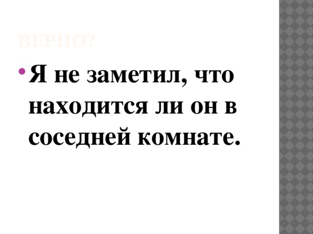 Верно? Я не заметил, что находится ли он в соседней комнате. 